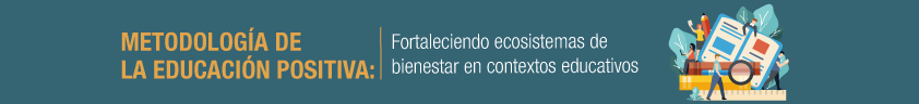 METODOLOGÍA DE LA EDUCACIÓN POSITIVA: FORTALECIENDO ECOSISTEMAS DE BIENESTAR EN CONTEXTOS EDUCATIVOS